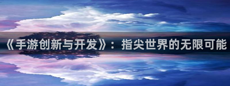 巅峰国际登陆：《手游创新与开发》：指尖世界的无限可能
