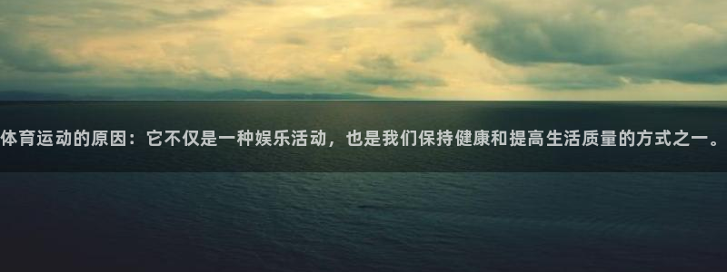 vsport体育在线官网：体育运动的原因：它不仅是一种娱乐活动，也是我们保持健康和提高生活质量的方式之一。