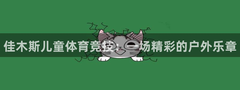 vsport体育：佳木斯儿童体育竞技：一场精彩的户外乐章