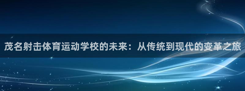 vsport体育：茂名射击体育运动学校的未来：从传统到现代的变革之旅