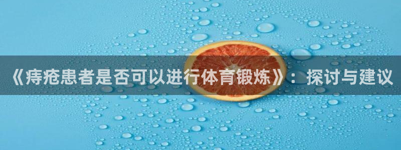 vsport体育：《痔疮患者是否可以进行体育锻炼》：探讨与建议